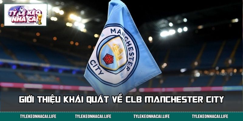 Giới thiệu khái quát về CLB Manchester City